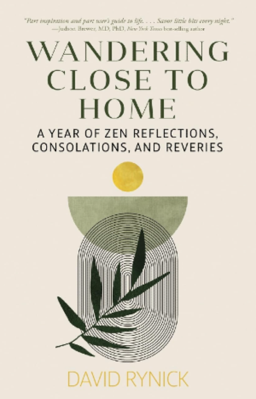 Wandering Close to Home: A Year of Zen Reflections, Consolations, and Reveries